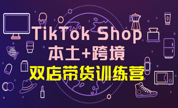 TikTok Shop本土+跨境 双店带货训练营（第十五期）全球好物买卖 一店卖全球采金-财源-网创-创业项目-兼职-赚钱-个人创业-中创网-福缘网-冒泡网采金cai.gold