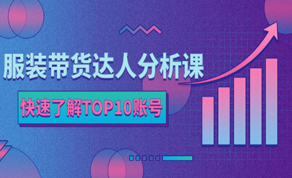 服装带货达人分析课：带你快速了解TOP10账号，玩转服装行业！采金-游戏-网盘-资源采金cai.gold