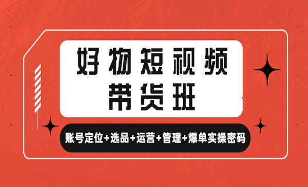 《好物短视频带货班》账号定位+选品+运营+管理+爆单实操密码！采金-游戏-网盘-资源采金cai.gold