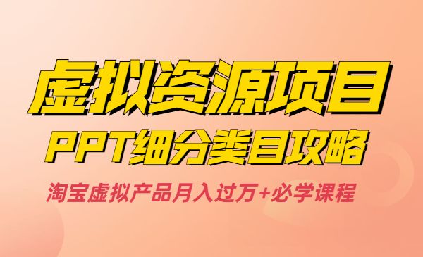虚拟资源项目之PPT细分类目攻略，淘宝虚拟产品月入过万+必学课程采金-游戏-网盘-资源采金cai.gold