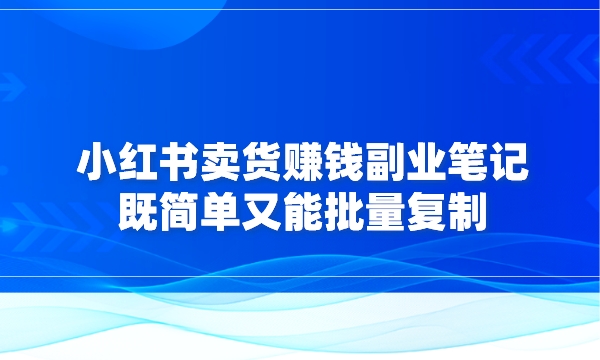 小红书卖货赚钱副业笔记，既简单又能批量复制采金-游戏-网盘-资源采金cai.gold