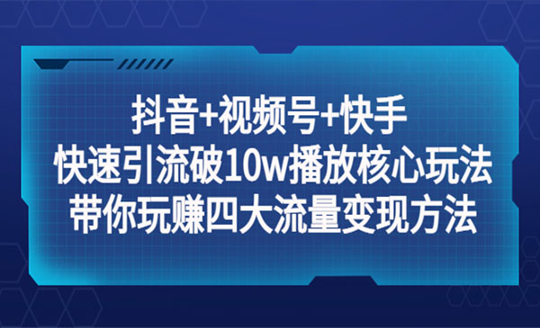 《短视频快速引流破10w播放核心玩法》带你玩赚四大流量变现方法！采金-财源-网创-创业项目-兼职-赚钱-个人创业-中创网-福缘网-冒泡网采金cai.gold