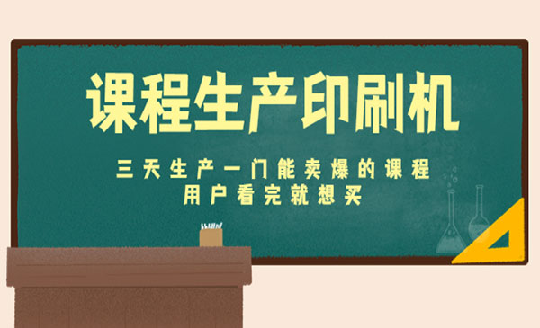 《课程生产印刷机》三天生产一门能卖爆的课程，用户看完就想买采金-财源-网创-创业项目-兼职-赚钱-个人创业-中创网-福缘网-冒泡网采金cai.gold