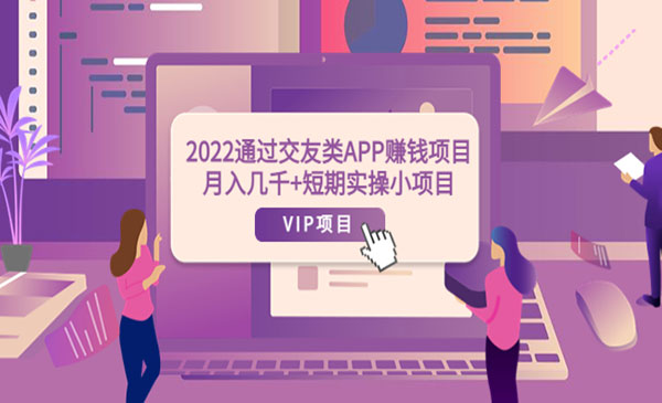 2022通过交友类APP赚钱项目:月入几千+短期实操小项目(可提现)
