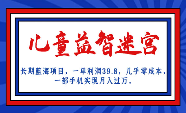 《儿童益智迷宫长期蓝海项目》一单利润39.8 几乎零成本 一部手机实现月入过万采金-游戏-网盘-资源采金cai.gold