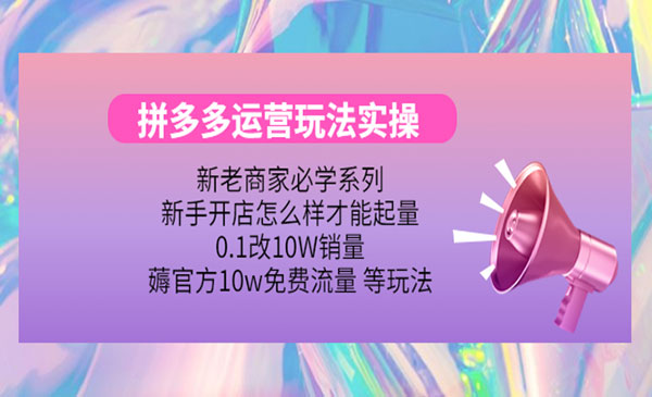 《拼多多运营玩法实操》0.1改10W销量，薅官方10w免费流量 等玩法采金-游戏-网盘-资源采金cai.gold