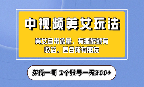 《中视频美女号日入300+项目》保姆级教程助力你快速成单采金-游戏-网盘-资源采金cai.gold