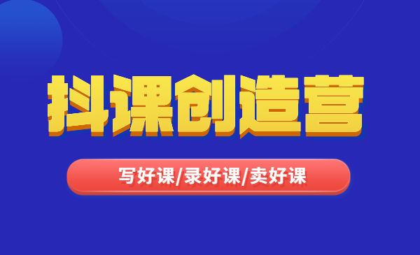 《抖课创造营》写好课录好课卖好课， 内容包装采金-游戏-网盘-资源采金cai.gold