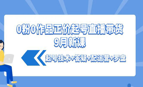 0粉0作品正价起号直播带货9月新课：起号技术+答疑+配运营+罗盘采金-游戏-网盘-资源采金cai.gold
